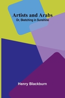 Artists And Arabs; Or, Sketching In Sunshine 9367246331 Book Cover