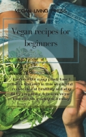 Vegan Recipes for Beginners: Discover the many plant-based dishes featured in this wonderful cookbook. Eat healthily and stay fit by preparing delicious vegan-based meals quickly and easily. 1914121651 Book Cover