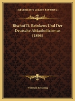 Bischof D. Reinkens Und Der Deutsche Altkatholizismus (Classic Reprint) 0274383829 Book Cover