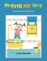 Playing My Way: My Gymnastics Adventure 1490762795 Book Cover