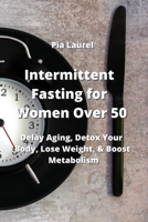 Intermittent Fasting for Women Over 50: Delay Aging, Detox Your Body, Lose Weight, & Boost Metabolism 9964677340 Book Cover