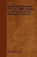 Hardy and Half Hardy Annuals - With Chapters on Sowing the Seeds, Staking and Varieties 1446523659 Book Cover