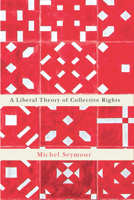 A Liberal Theory of Collective Rights 0773551174 Book Cover