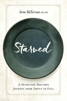 Starved: A Nutrition Doctor's Journey from Empty to Full 1942094280 Book Cover