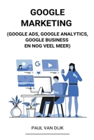 Google Marketing (Google Ads, Google Analytics, Google Business en Nog Veel Meer) B0B8M4XKQT Book Cover