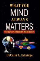 What You Mind Always Matters: How to Attract the Life You Desire! 1461101131 Book Cover