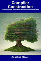 Compiler Construction: Explore Parser Generation and Abstract Syntax Trees B0CDNGR25C Book Cover