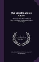 Our country and its cause: a discourse preached October 2d, 1864 in the South Presbyterian Church, of Brooklyn 1275799280 Book Cover
