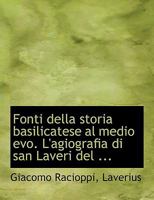 Fonti della storia basilicatese al medio evo. L'agiografia di san Laveri del ... (Large Print Edition) 0554723484 Book Cover