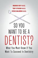 So You Want to Be a Dentist?: What You Must Know If You Want to Succeed in Dentistry 1483402126 Book Cover