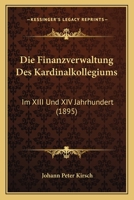 Die Finanzverwaltung Des Kardinalkollegiums: Im XIII Und XIV Jahrhundert (1895) 1168374111 Book Cover