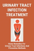 Urinary Tract Infection Treatment: Home Remedies For Urinary Tract Infections And Prevention Methods: Urinary Tract Infection Causes In Child B091DYRRVW Book Cover