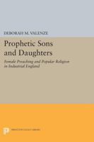 Prophetic Sons and Daughters: Female Preaching and Popular Religion in Industrial England 0691655006 Book Cover