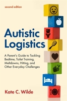 Autistic Logistics: A Parent's Guide to Tackling Bedtime, Toilet Training, Meltdowns, Hitting, and Other Everyday Challenges 1787757498 Book Cover
