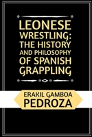 Leonese Wrestling: The History and Philosophy of Spanish Grappling: A look into the traditional wrestling techniques and the philosophy behind grappling system B0F4PS9RW8 Book Cover