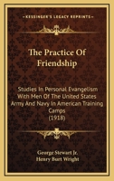 The Practice of Friendship: Studies in Personal Evangelism with Men of the United States Army and Navy in American Training Camps (Classic Reprint) 110450295X Book Cover