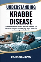 UNDERSTANDING KRABBE DISEASE: A Comprehensive Guide To Early Detection, Symptoms, Care Approaches, Treatment Strategies, And Family Support For Rare Neurodegenerative Disorders B0FWQXNYCY Book Cover