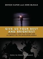 Give Us Your Best and Brightest: The Global Hunt for Talent and Its Impact on the Developing World 1933286032 Book Cover