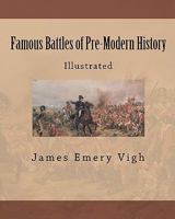 Famous Battles of Pre-Modern History: Illustrated 1451597118 Book Cover
