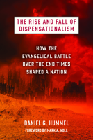 The Rise and Fall of Dispensationalism: How the Evangelical Battle over the End Times Shaped a Nation 0802884865 Book Cover