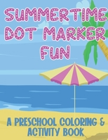 Summertime Dot Marker Fun: A Preschool Coloring and Activity Book | Handwriting Practice | Learn To Write | Writing Letters B08C8Z8NGL Book Cover