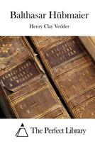 Balthasar Hübmaier, the Leader of the Anabaptists 1495477576 Book Cover
