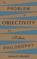 The Problem of Objectivity in Modern Philosophy 154533448X Book Cover