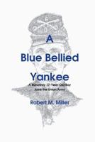 A Blue Bellied Yankee: A Runaway 17 - Year- Old Boy Joins the Union Army 1425181163 Book Cover