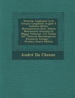 Historiæ Anglicanæ Circà Tempus Conquestûs Angliæ À Gulielmo Notho, Normannorum Duce, Selecta Monumenta: Excerpta Ex Magno Volumine, Cui Titulus Est ... Scriptores Antiqui," 1141991276 Book Cover