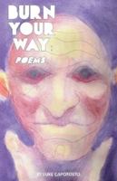 Burn Your Way: Poems... A Collection Of Creative, Humorous, and Melancholy Rhyming Poetry B0G399JMQ2 Book Cover