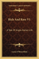 Rich And Rare V1: A Tale Of Anglo-Italian Life 0548292027 Book Cover