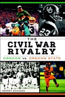 The Civil War Rivalry: Oregon vs. Oregon State 1609499573 Book Cover