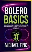 Bolero Basics: Graceful, Alluring, and Relaxing Movements of the Cuban Dance of Love: The Ultimate Bolero Guide with Essential Skills, Techniques, and Performance Tips for Beginners B0F6T54GBG Book Cover