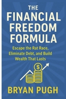 The Financial Freedom Formula: Escape the Rat Race, Build Wealth from Scratch, and Live Life on Your Terms B0F9HJS59N Book Cover