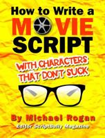 How to Write a Movie Script With Characters That Don't Suck 1970119012 Book Cover