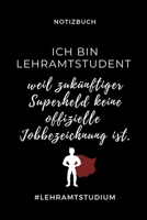 NOTIZBUCH ICH BIN LEHRAMTSTUDENT WEIL ZUKÜNFTIGER SUPERHELD KEINE OFFIZIELLE: A5 Studienplaner zum Lehramt Studium | Semesterplaner | Notizbuch für ... | Erstes Semester (German Edition) 1694284948 Book Cover