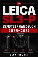 LEICA SL3-P Benutzerhandbuch 2026–2027: Vollständige Anleitung für Einsteiger und Profis – Kamerafunktionen, Einstellungen und Aufnahmetechniken meistern (German Edition) B0HFV3P5V7 Book Cover