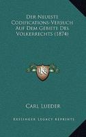 Der Neueste Codifications-Versuch Auf Dem Gebiete Des Volkerrechts (1874) 1160070520 Book Cover