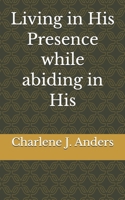 Living in His Presence while abiding in His 149748930X Book Cover