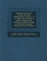 Symbola heroica m. Clavdii Paradini, Belliiocensis canonici, et d. Gabrielis Symeonis: Multo, quàm antea, fidelius de gallica lingua in latinam conuersa 1016912307 Book Cover