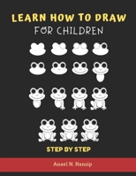 Learn How to Draw for Children - Step by Step: Animals drawing book for Kids Ages 3-9 | Basic drawing of Cats, Dogs, Monkey, Chicken, Frog/Toad, ... | for 3, 4, 5, 5, 7, 8, or 9 year olds B088N94BV5 Book Cover