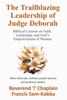 The Trailblazing Leadership of Judge Deborah: Biblical Lessons on Faith, Leadership, and God’s Empowerment of Women B0GT8R1X2Q Book Cover