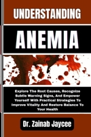 UNDERSTANDING ANEMIA: Explore The Root Causes, Recognize Subtle Warning Signs, And Empower Yourself With Practical Strategies To Improve Vitality And Restore Balance To Your Health B0FF2FR142 Book Cover