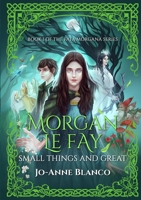 Morgan Le Fay: Small Things and Great 1838489304 Book Cover