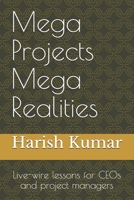 Mega Projects Mega Realities: Live-wire lessons for CEOs and project managers 1500761273 Book Cover