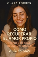 Cómo recuperar el amor propio después de una relación tóxica: Guía de 30 días para volver a ser tú B0FKGZJFJH Book Cover