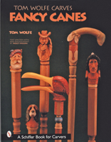 Tom Wolfe Carves Fancy Canes (Schiffer Book for Collectors) 0764313436 Book Cover