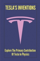 Tesla's Inventions: Explore The Primary Contribution Of Tesla In Physics: The Technical Basis For A Space-Propulsion System null Book Cover