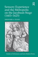 Sensory Experience and the Metropolis on the Jacobean Stage (1603–1625) 1032926805 Book Cover