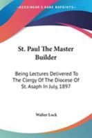 St. Paul The Master Builder: Being Lectures Delivered To The Clergy Of The Diocese Of St. Asaph In July, 1897 1162931892 Book Cover